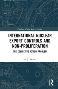 Book cover for "International Nuclear Export Controls and Non-Proliferation: The Collective Action Problem" by Ian J. Stewart.