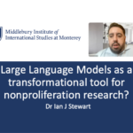 Large Language Models: Transformational Tools for Nonproliferation Research by Dr. Ian J. Stewart