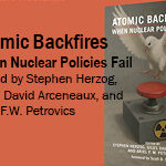 Atomic Backfires: When Nuclear Policies Fail